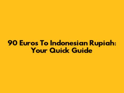 90 Euros To Indonesian Rupiah: Your Quick Guide