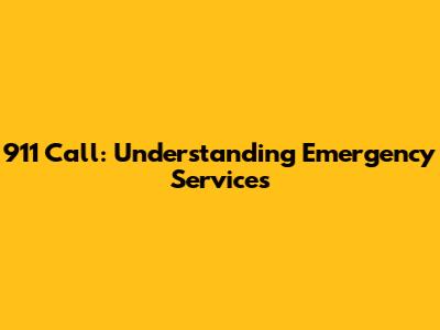911 Call: Understanding Emergency Services