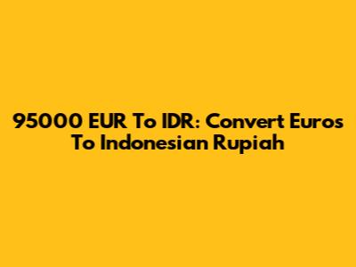 95000 EUR To IDR: Convert Euros To Indonesian Rupiah