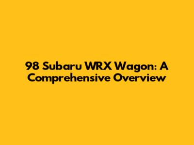 98 Subaru WRX Wagon: A Comprehensive Overview