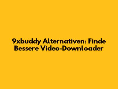 9xbuddy Alternativen: Finde Bessere Video-Downloader