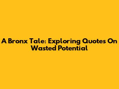 A Bronx Tale: Exploring Quotes On Wasted Potential