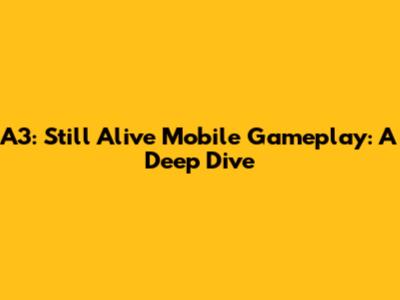 A3: Still Alive Mobile Gameplay: A Deep Dive