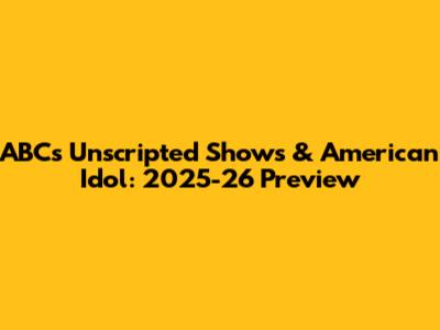 ABC's Unscripted Shows & American Idol: 2025-26 Preview