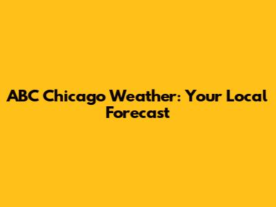 ABC Chicago Weather: Your Local Forecast