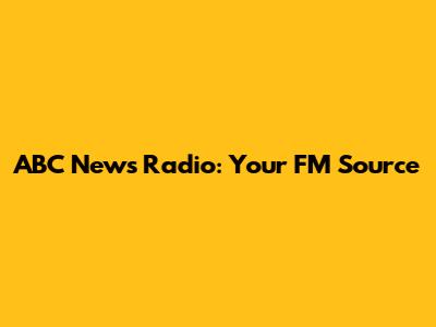 ABC News Radio: Your FM Source