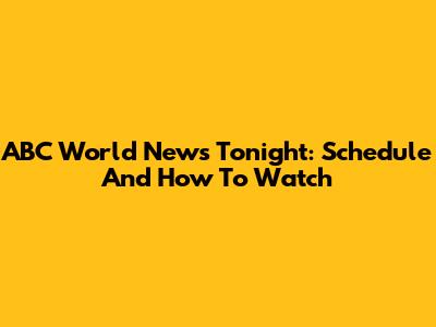 ABC World News Tonight: Schedule And How To Watch