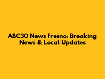 ABC30 News Fresno: Breaking News & Local Updates