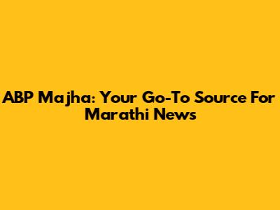 ABP Majha: Your Go-To Source For Marathi News