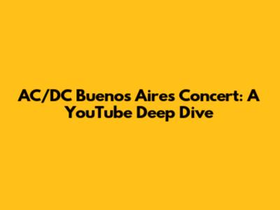 AC/DC Buenos Aires Concert: A YouTube Deep Dive