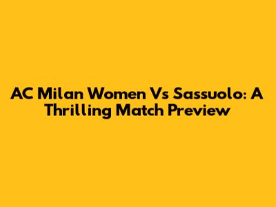 AC Milan Women Vs Sassuolo: A Thrilling Match Preview