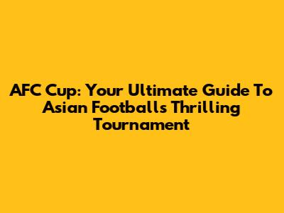 AFC Cup: Your Ultimate Guide To Asian Football's Thrilling Tournament
