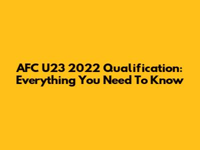 AFC U23 2022 Qualification: Everything You Need To Know