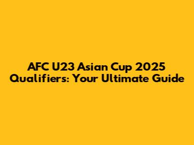 AFC U23 Asian Cup 2025 Qualifiers: Your Ultimate Guide