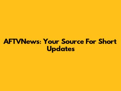 AFTVNews: Your Source For Short Updates