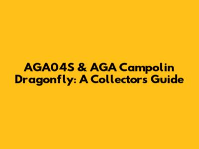 AGA04S & AGA Campolin Dragonfly: A Collector's Guide