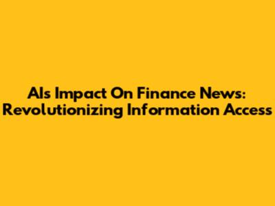 AI's Impact On Finance News: Revolutionizing Information Access