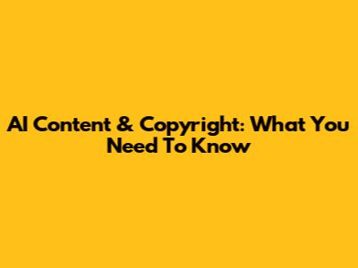 AI Content & Copyright: What You Need To Know