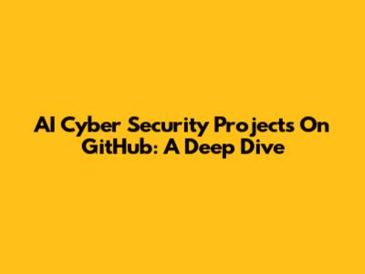 AI Cyber Security Projects On GitHub: A Deep Dive