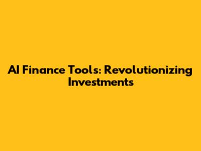 AI Finance Tools: Revolutionizing Investments