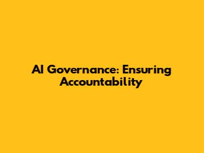 AI Governance: Ensuring Accountability