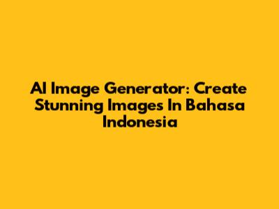 AI Image Generator: Create Stunning Images In Bahasa Indonesia