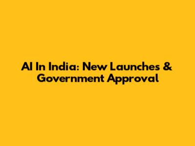 AI In India: New Launches & Government Approval