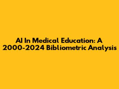 AI In Medical Education: A 2000-2024 Bibliometric Analysis