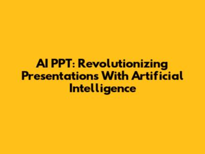 AI PPT: Revolutionizing Presentations With Artificial Intelligence