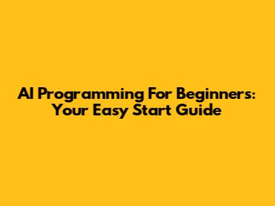 AI Programming For Beginners: Your Easy Start Guide