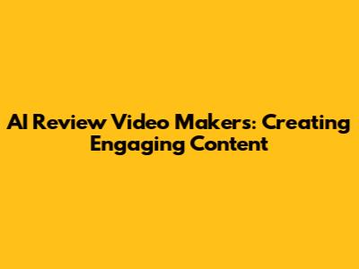 AI Review Video Makers: Creating Engaging Content