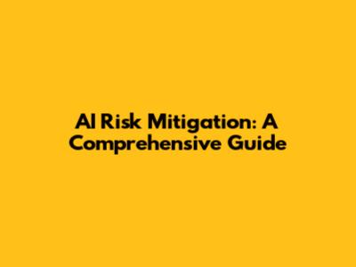 AI Risk Mitigation: A Comprehensive Guide