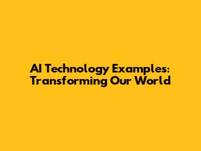 AI Technology Examples: Transforming Our World