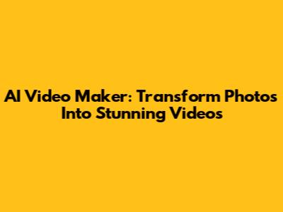 AI Video Maker: Transform Photos Into Stunning Videos
