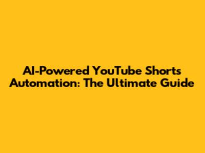 AI-Powered YouTube Shorts Automation: The Ultimate Guide
