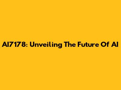 AI7178: Unveiling The Future Of AI