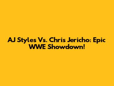 AJ Styles Vs. Chris Jericho: Epic WWE Showdown!