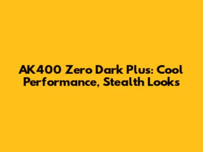 AK400 Zero Dark Plus: Cool Performance, Stealth Looks
