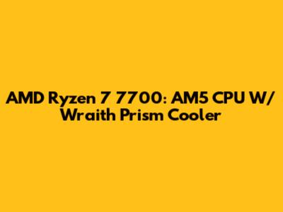 AMD Ryzen 7 7700: AM5 CPU W/ Wraith Prism Cooler