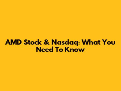 AMD Stock & Nasdaq: What You Need To Know