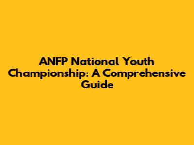 ANFP National Youth Championship: A Comprehensive Guide