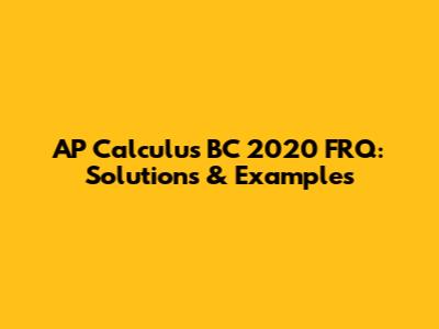 AP Calculus BC 2020 FRQ: Solutions & Examples