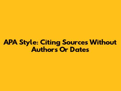 APA Style: Citing Sources Without Authors Or Dates