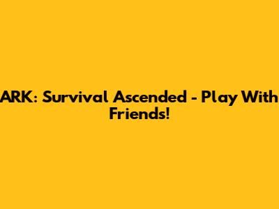 ARK: Survival Ascended - Play With Friends!
