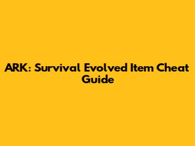 ARK: Survival Evolved Item Cheat Guide