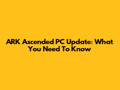 ARK Ascended PC Update: What You Need To Know