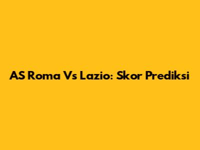 AS Roma Vs Lazio: Skor Prediksi