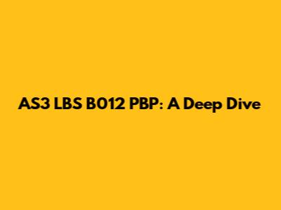AS3 LBS B012 PBP: A Deep Dive