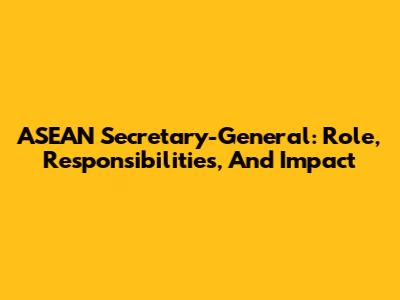 ASEAN Secretary-General: Role, Responsibilities, And Impact