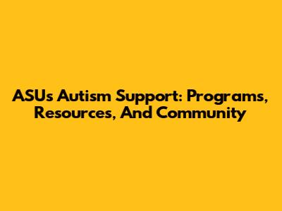 ASU's Autism Support: Programs, Resources, And Community